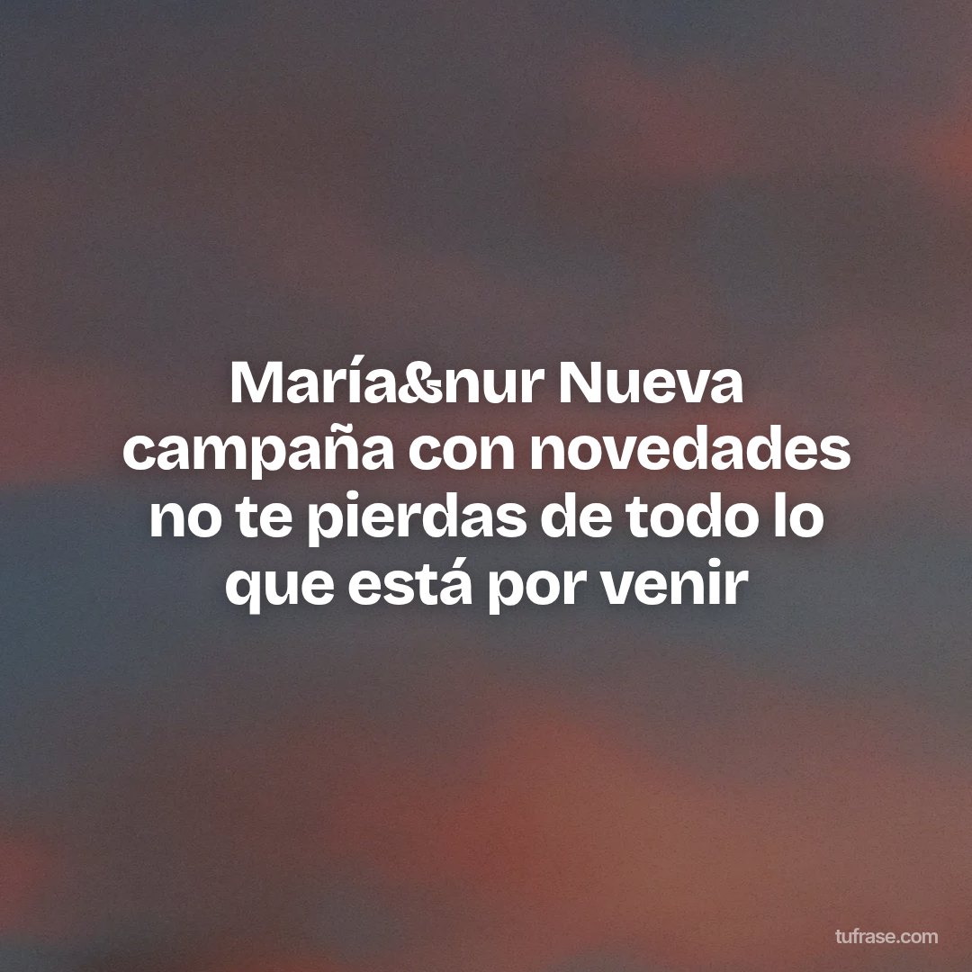 María&nur Nueva campaña con novedades no te pierdas de todo lo que está por venir