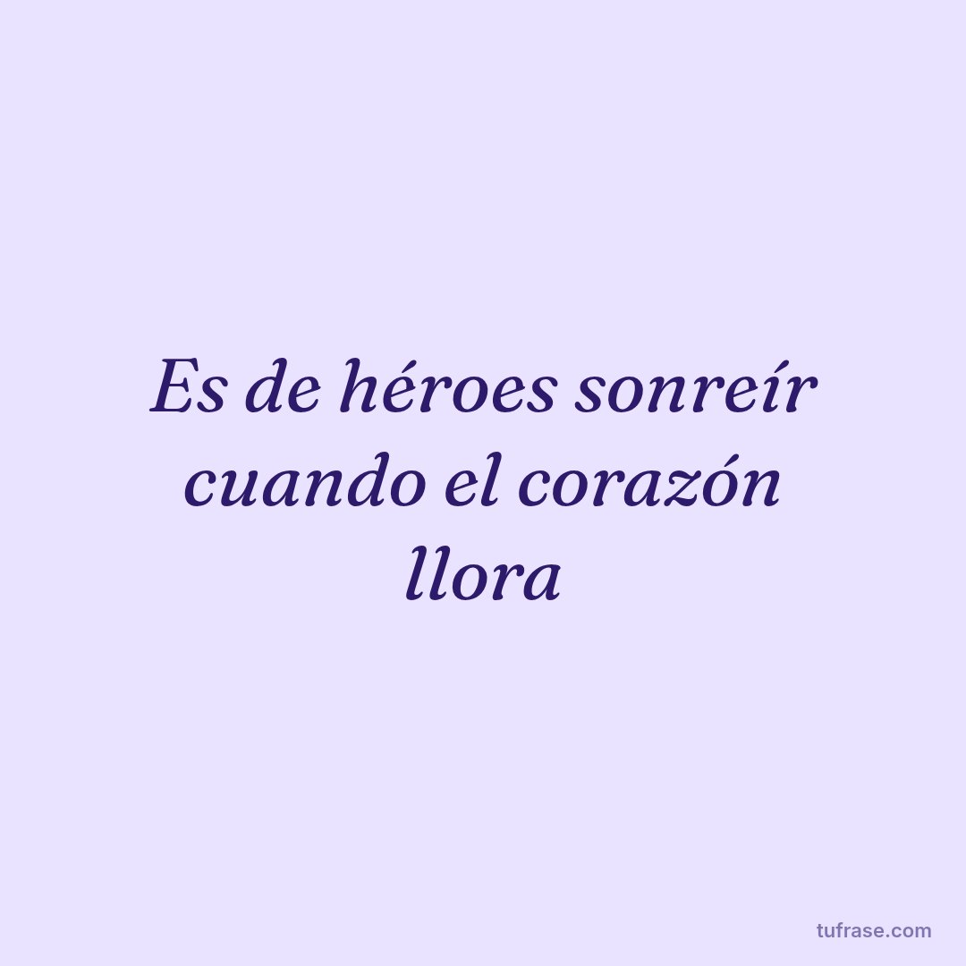 Es de héroes sonreír cuando el corazón llora