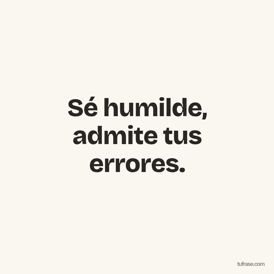 Sé humilde, admite tus errores.
