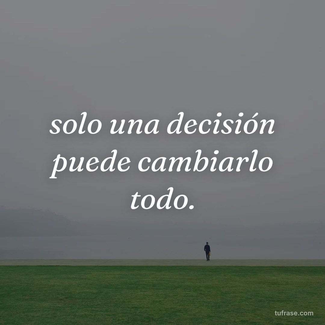 solo una decisión puede cambiarlo todo.
