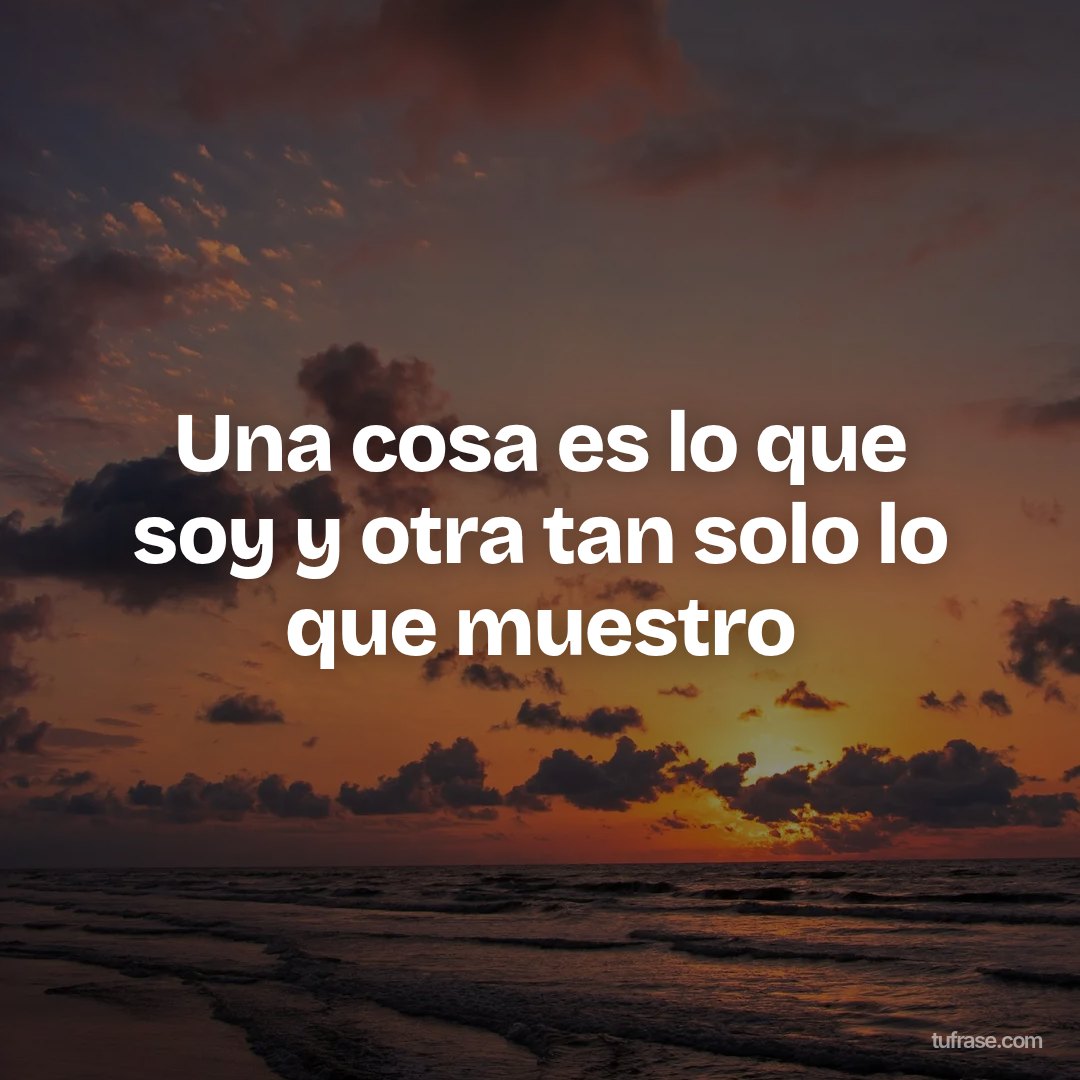 Una cosa es lo que soy y otra tan solo lo que muestro