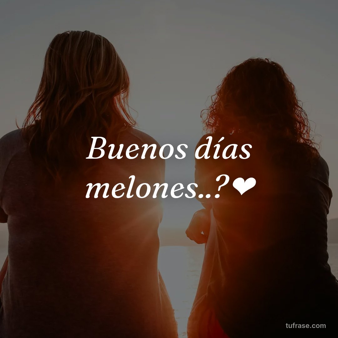 Buenos días melones..?❤️