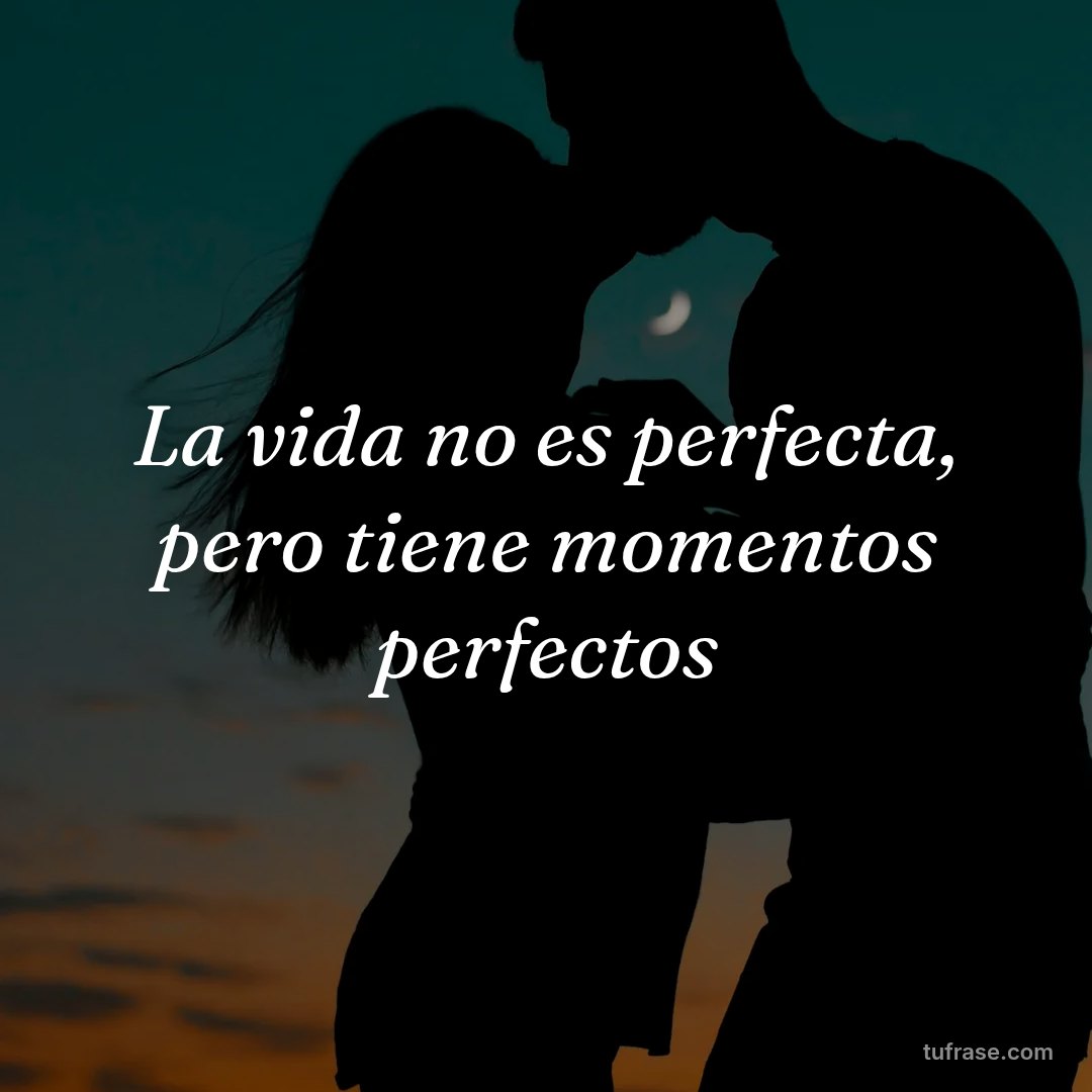 La vida no es perfecta, pero tiene momentos perfectos