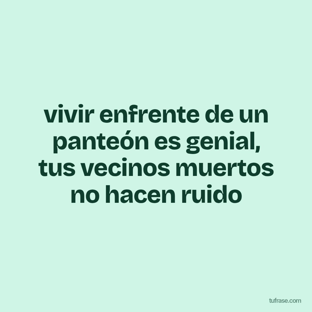 vivir enfrente de un panteón es genial, tus vecinos muertos no hacen ruido
