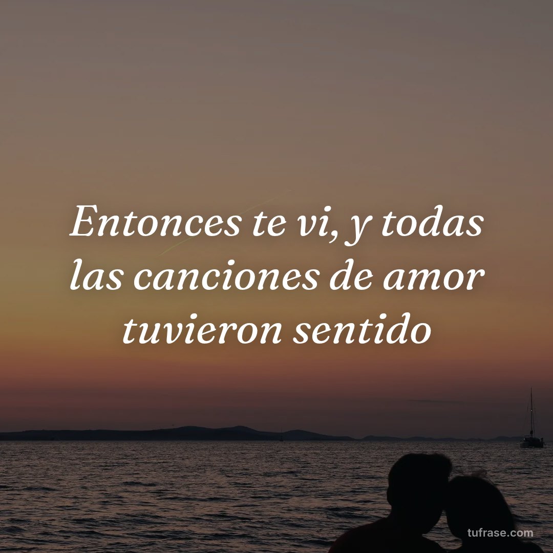 Entonces te vi, y todas las canciones de amor tuvieron sentido
