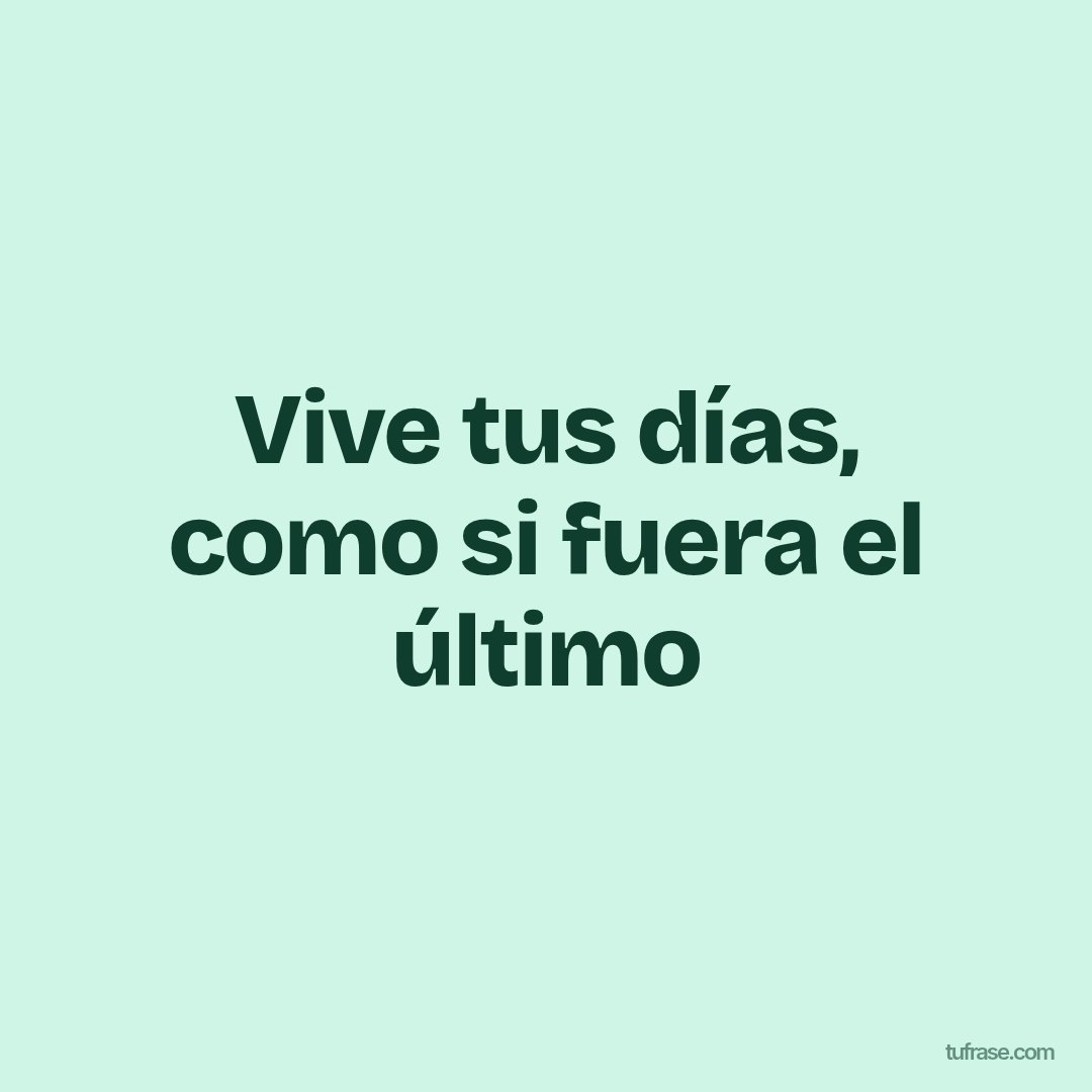 Vive tus días, como si fuera el último