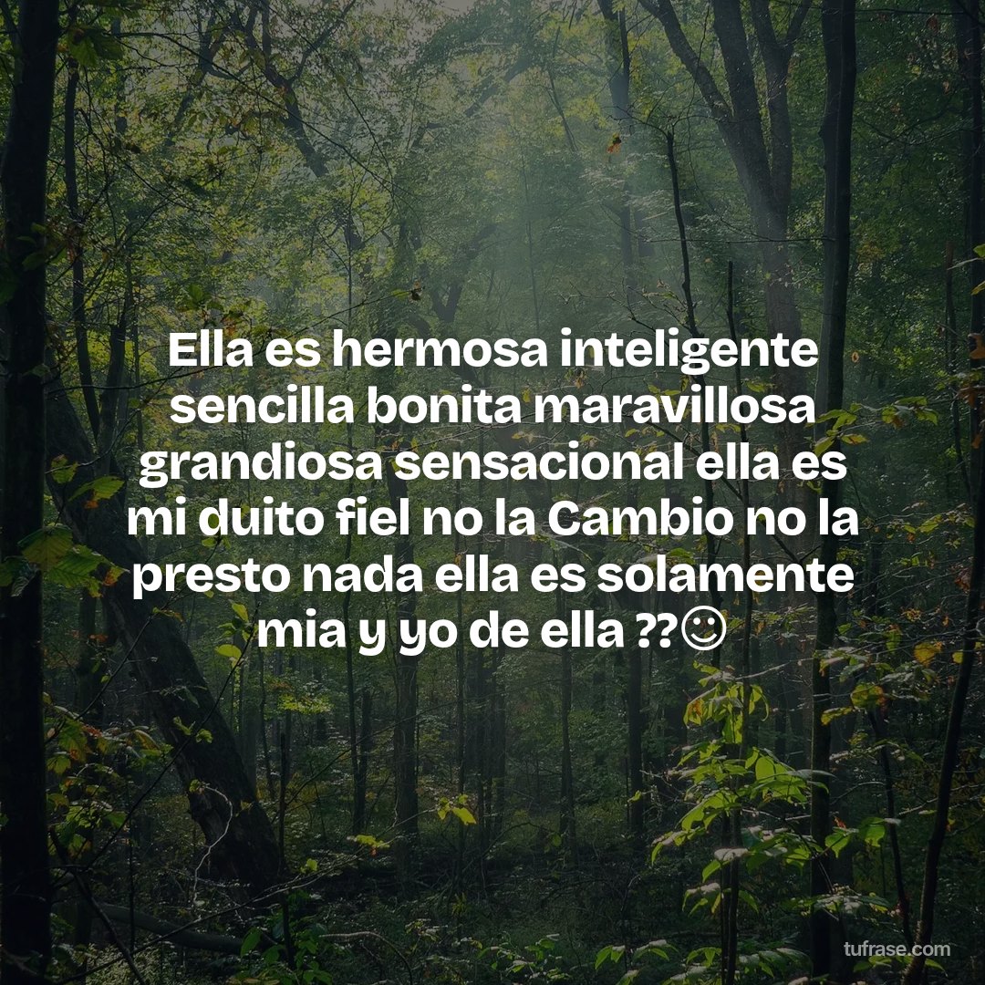 Ella es hermosa inteligente sencilla bonita maravillosa grandiosa sensacional ella es mi duito fiel no la Cambio no la presto nada ella es solamente mia y yo de ella ??☺️