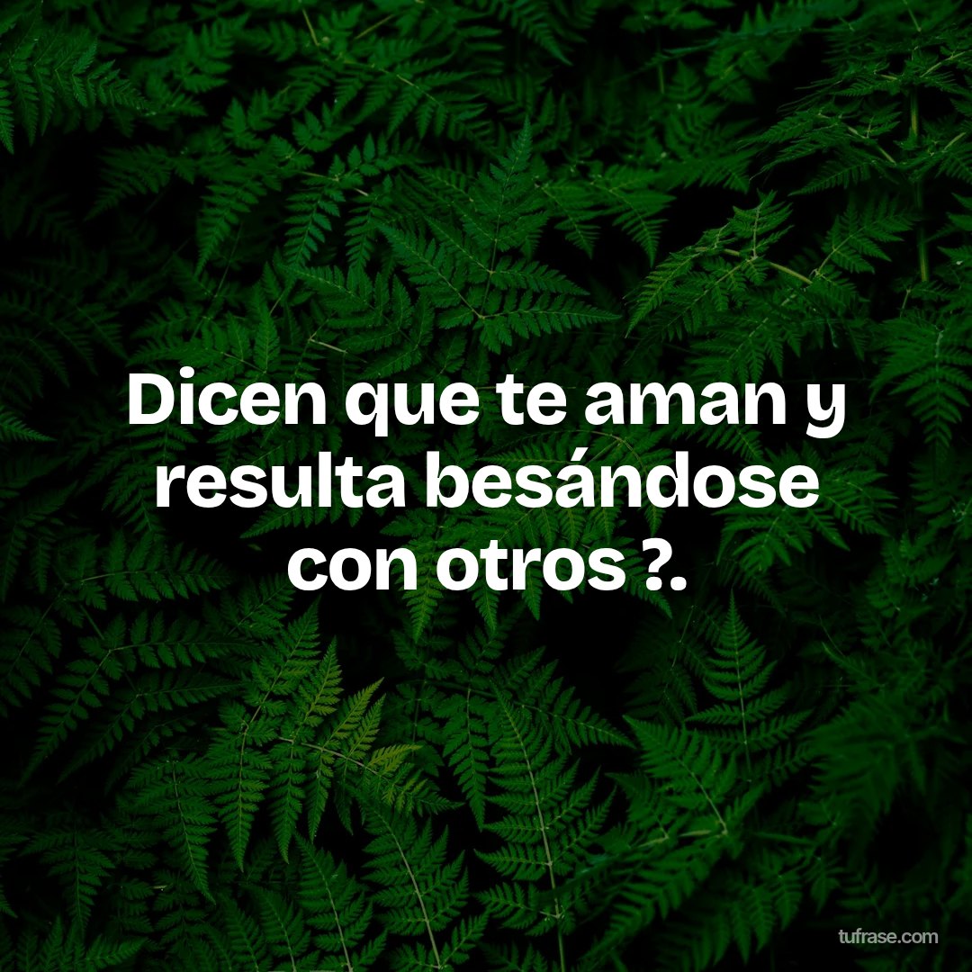 Dicen que te aman y resulta besándose con otros ?.