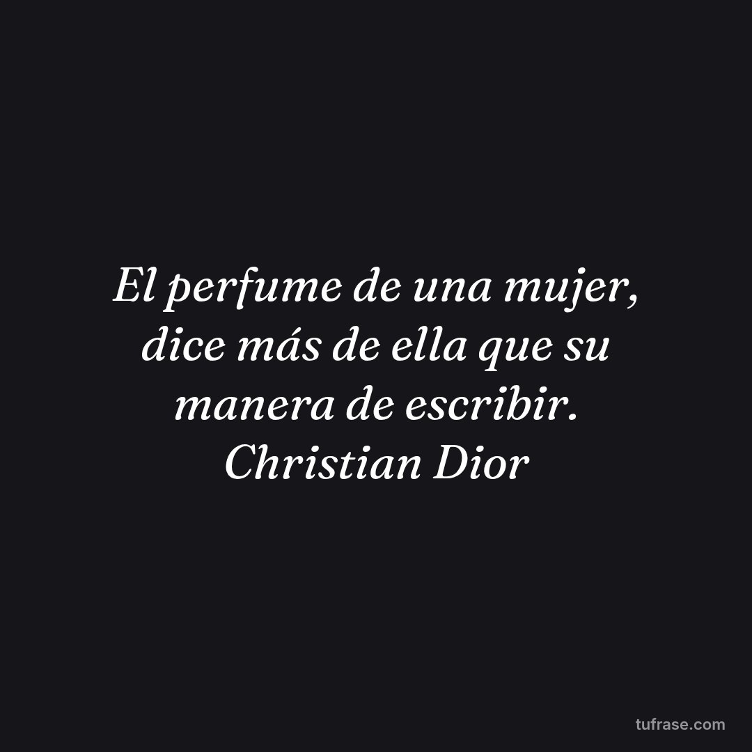 El perfume de una mujer, dice más de ella que su manera de escribir. Christian Dior