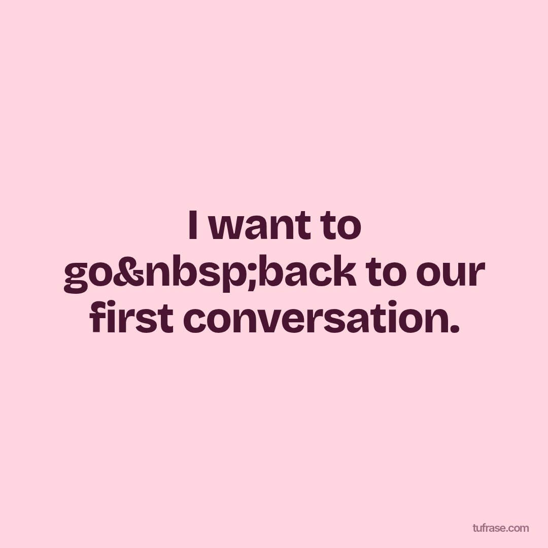 I want to go&nbsp;back to our first conversation.