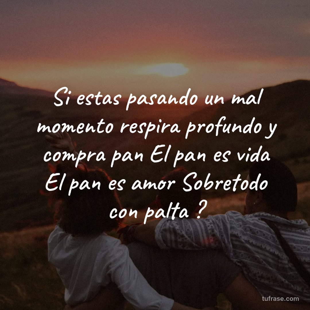 Si estas pasando un mal momento respira profundo y compra pan El pan es vida El pan es amor Sobretodo con palta ?