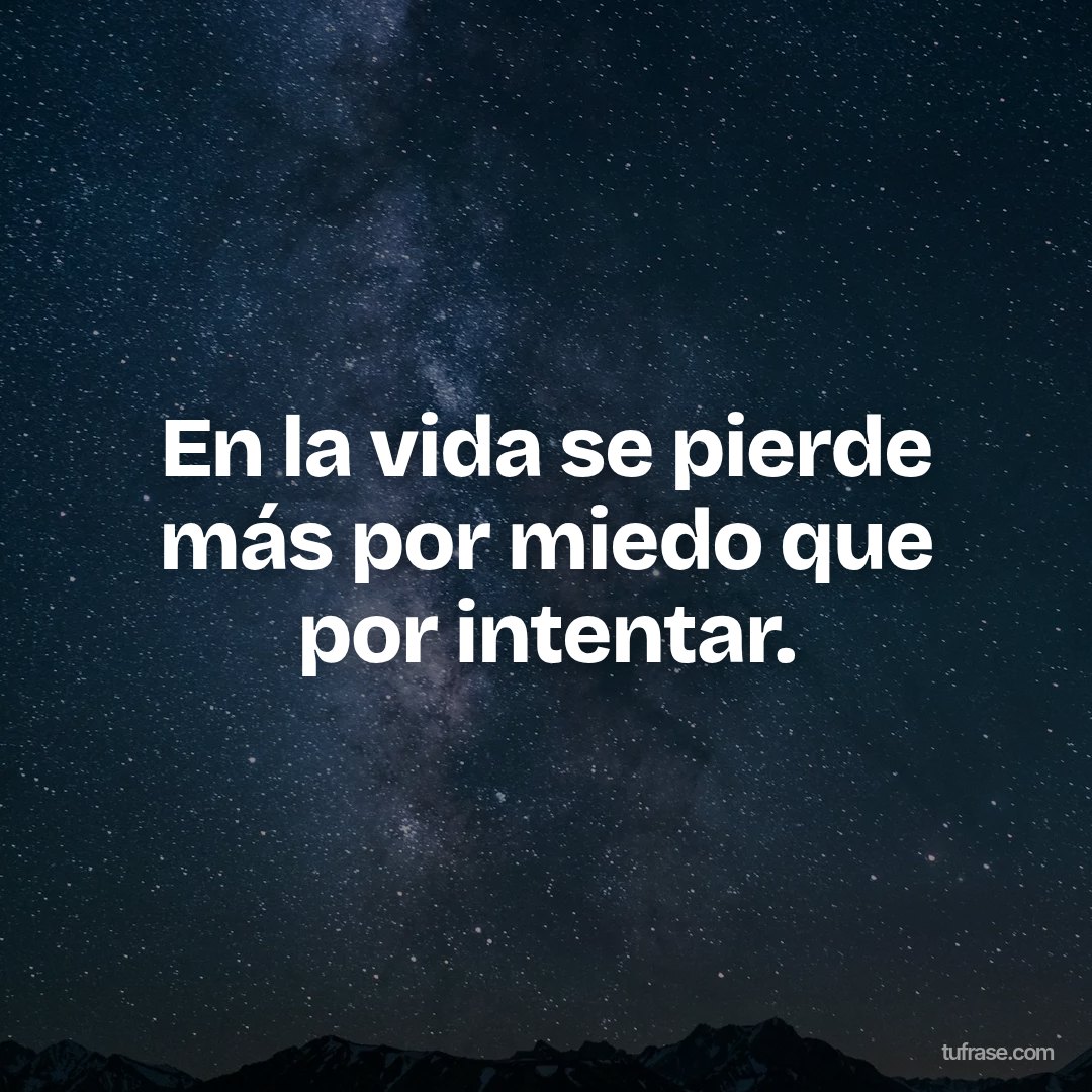 En la vida se pierde más por miedo que por intentar.