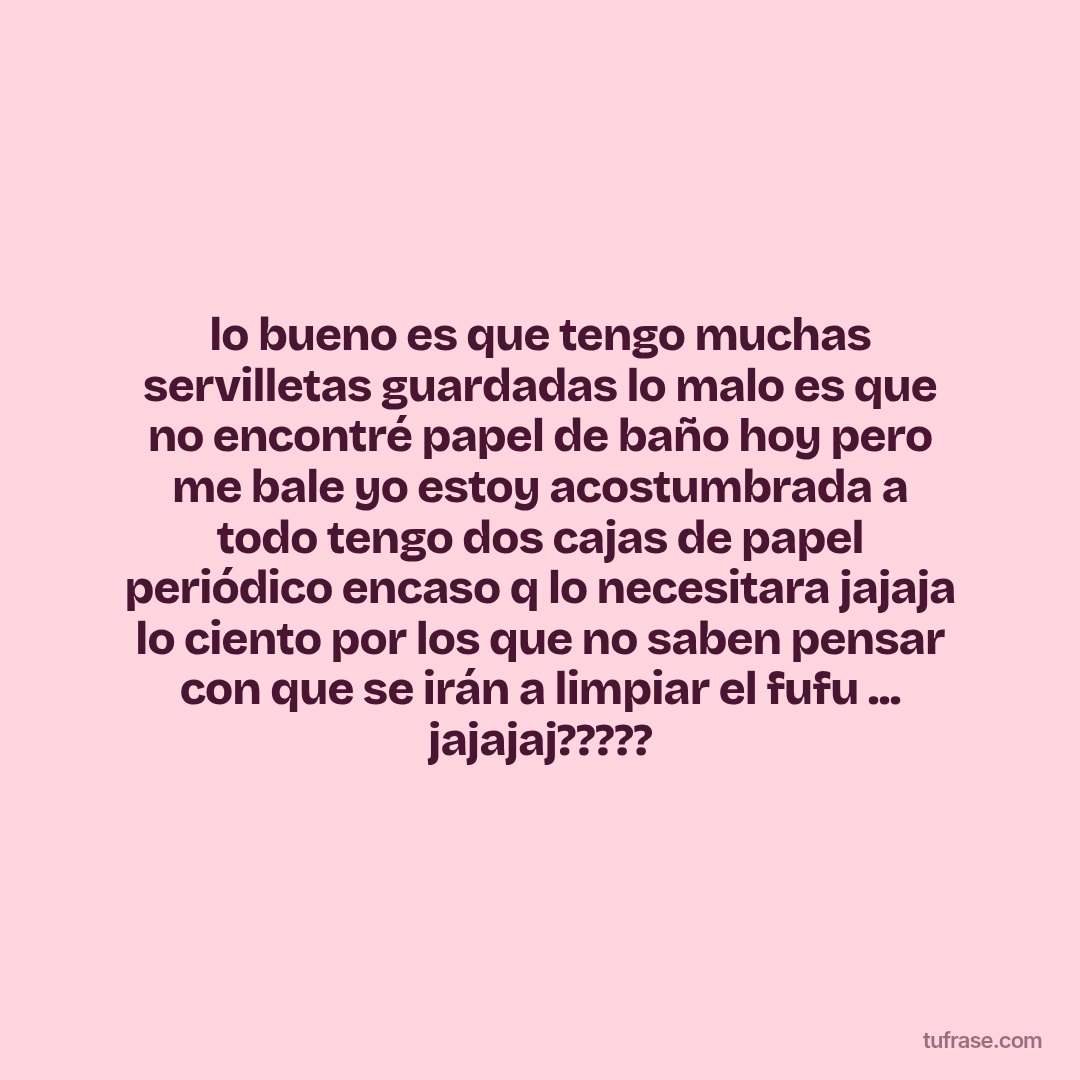 lo bueno es que tengo muchas servilletas guardadas lo malo es que no encontré papel de baño hoy pero me bale yo estoy acostumbrada a todo tengo dos cajas de papel periódico encaso q lo necesitara jajaja lo ciento por los que no saben pensar con que se irán a limpiar el fufu ... jajajaj?????
