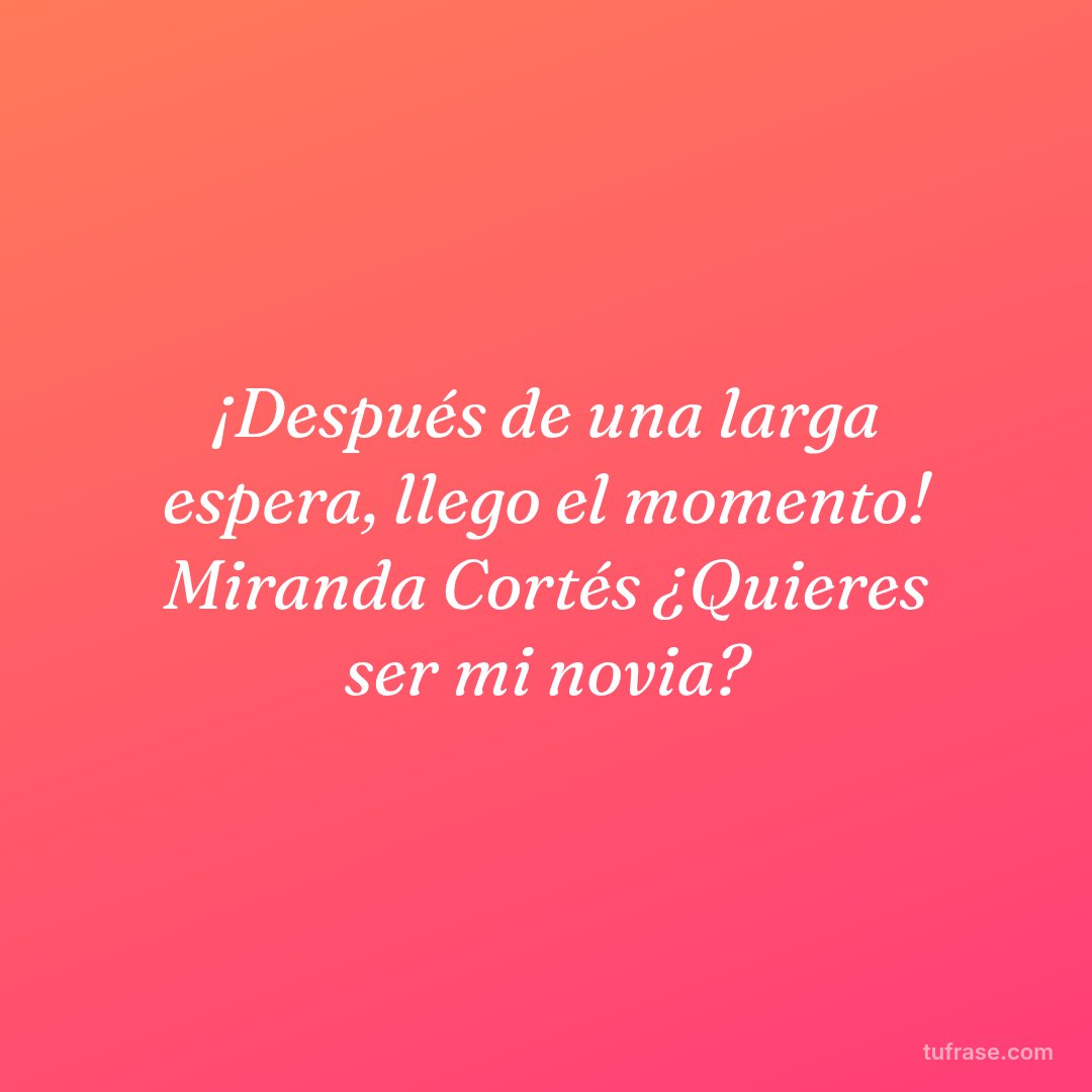 ¡Después de una larga espera, llego el momento! Miranda Cortés ¿Quieres ser mi novia?