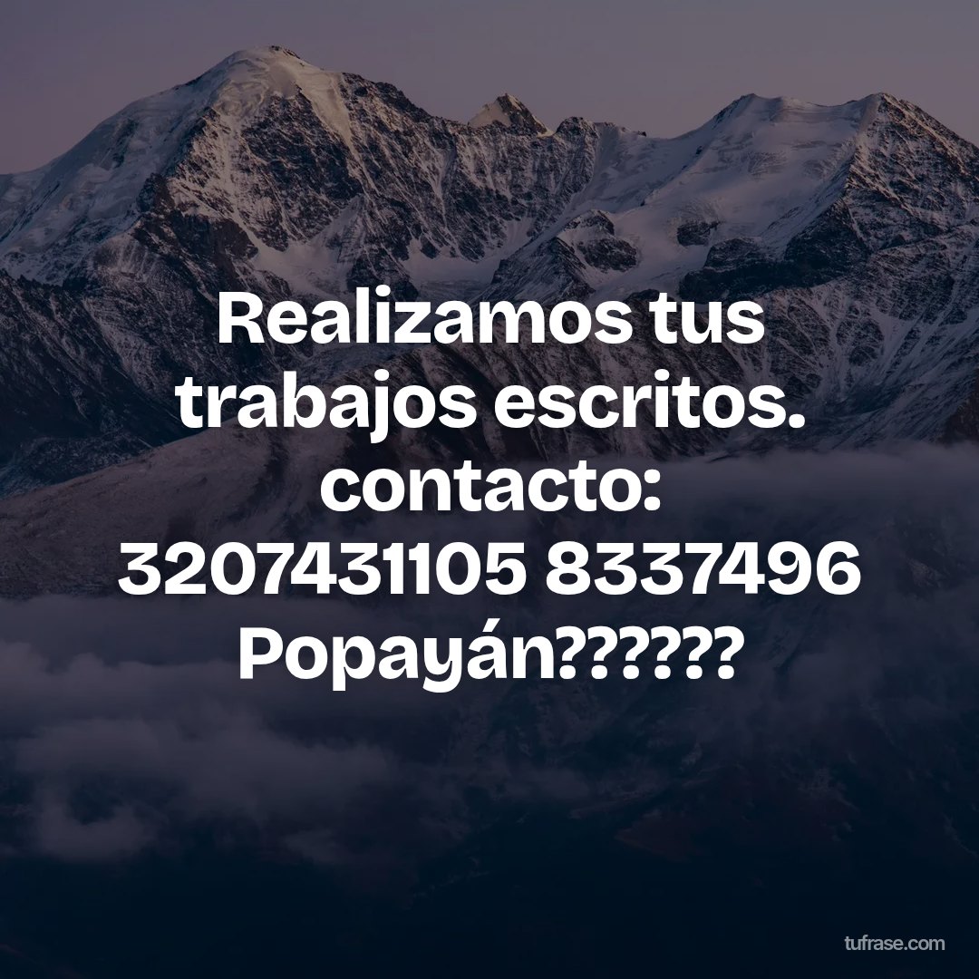 Realizamos tus trabajos escritos. contacto: 3207431105 8337496 Popayán??????