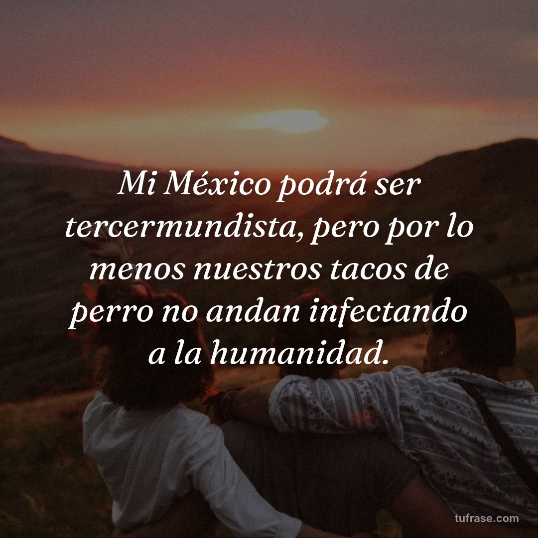 Mi México podrá ser tercermundista, pero por lo menos nuestros tacos de perro no andan infectando a la humanidad.