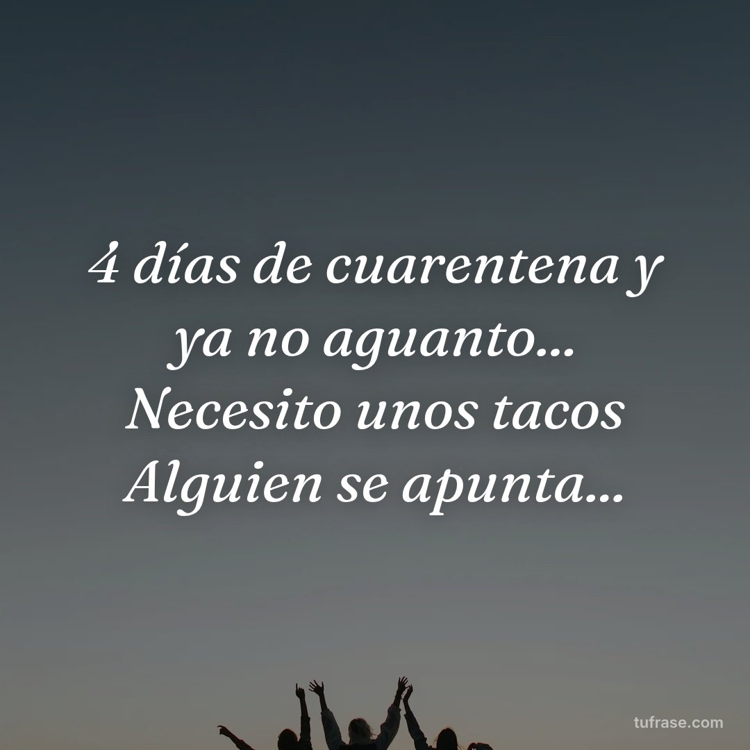 4 días de cuarentena y ya no aguanto... Necesito unos tacos Alguien se apunta...