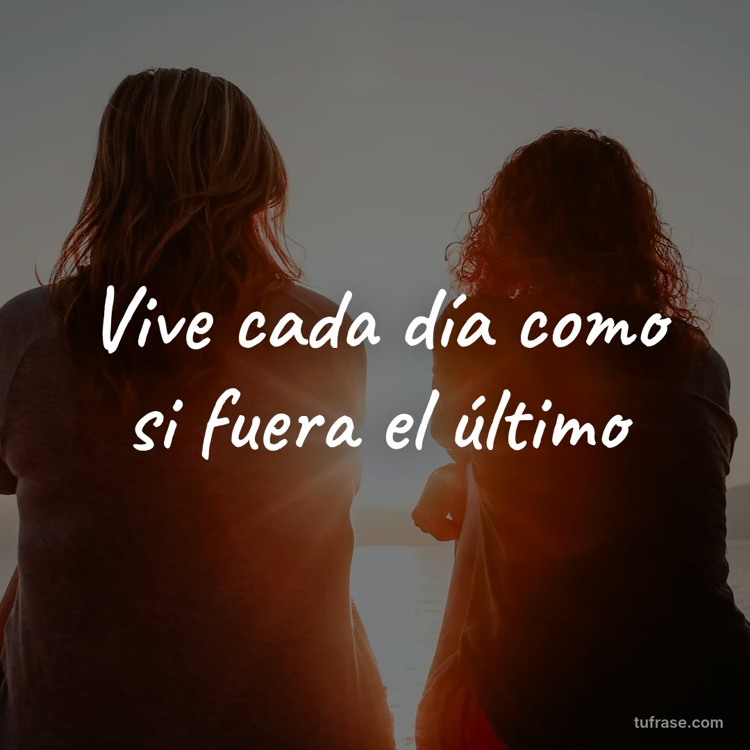 Vive cada día como si fuera el último