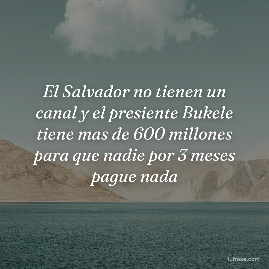 El Salvador no tienen un canal y el presiente Bukele tiene mas de 600 millones para que nadie por 3 meses pague nada
