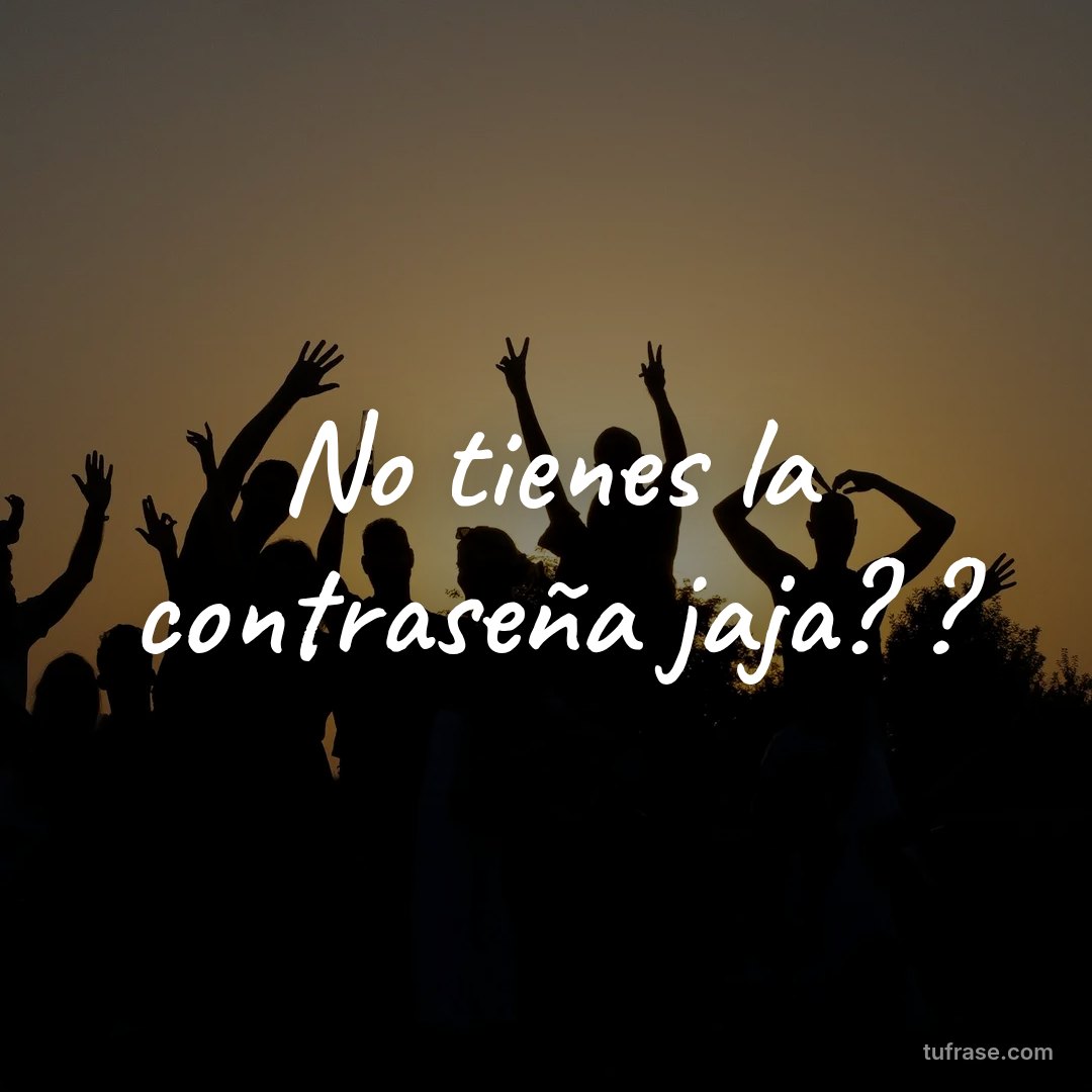 No tienes la contraseña jaja? ?