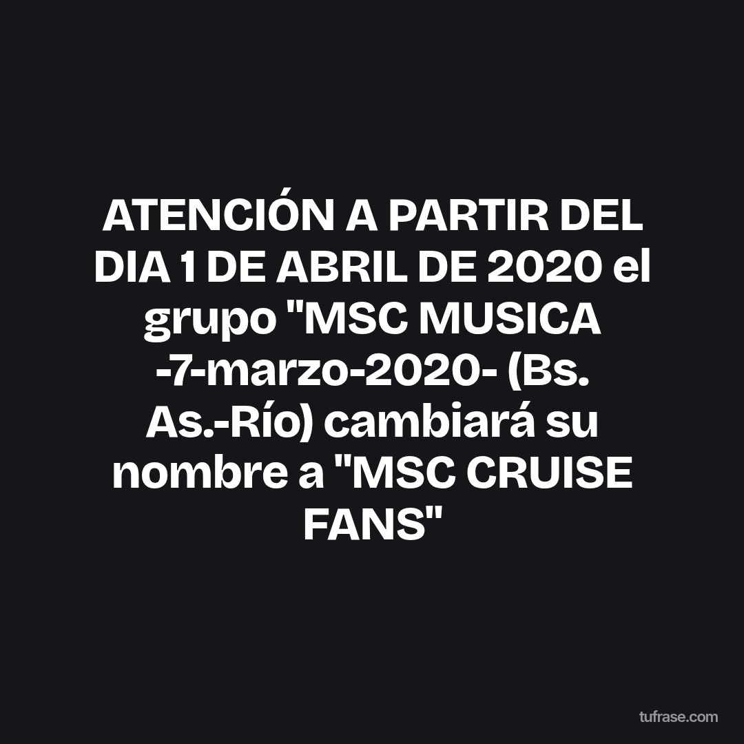ATENCIÓN A PARTIR DEL DIA 1 DE ABRIL DE 2020 el grupo "MSC MUSICA -7-marzo-2020- (Bs. As.-Río) cambiará su nombre a "MSC CRUISE FANS"