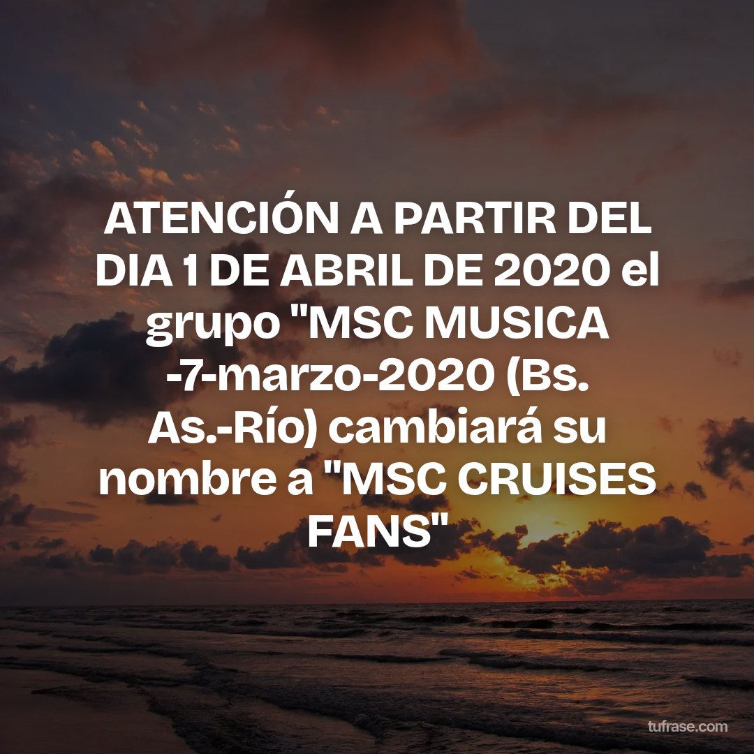ATENCIÓN A PARTIR DEL DIA 1 DE ABRIL DE 2020 el grupo "MSC MUSICA -7-marzo-2020 (Bs. As.-Río) cambiará su nombre a "MSC CRUISES FANS"