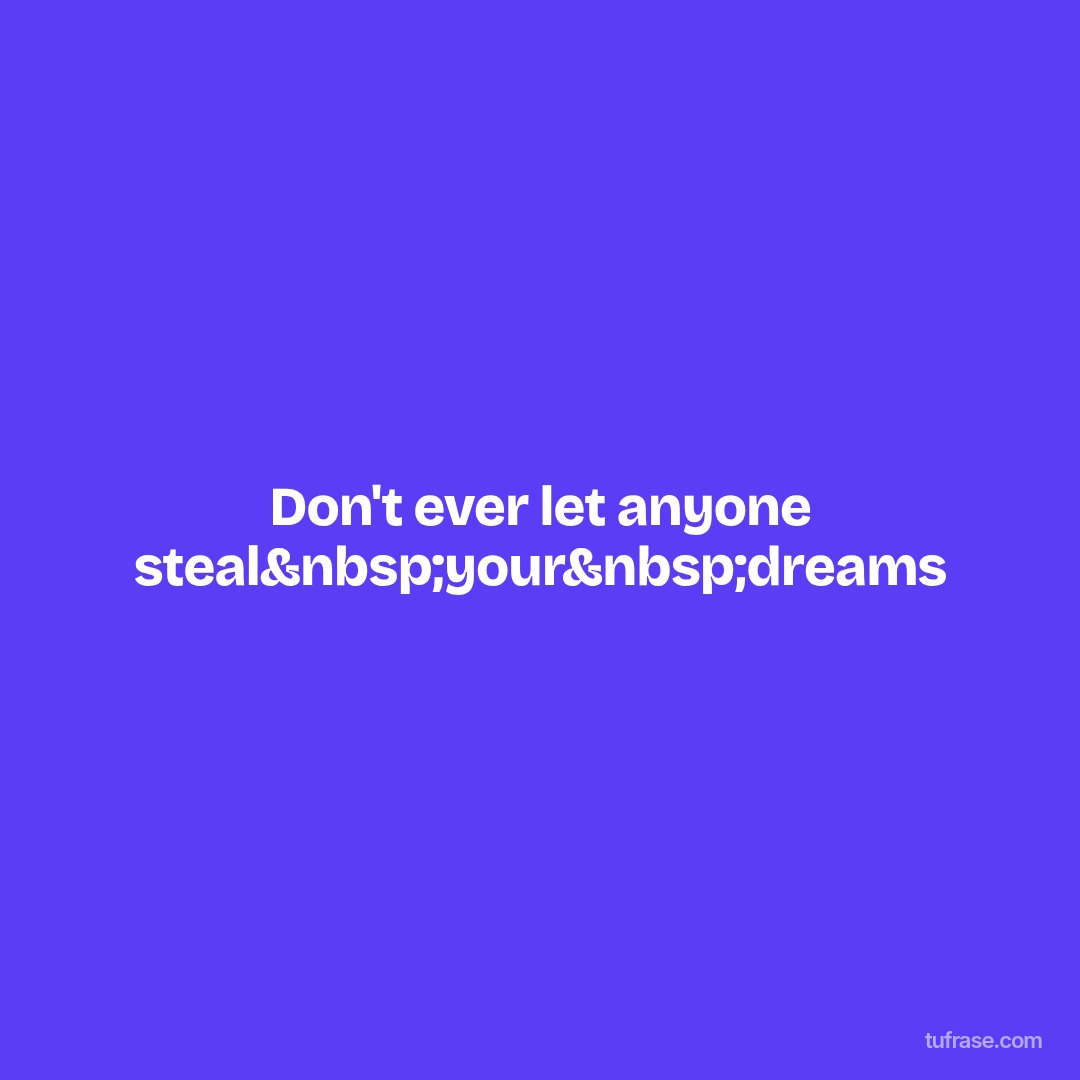 Don't ever let anyone steal&nbsp;your&nbsp;dreams