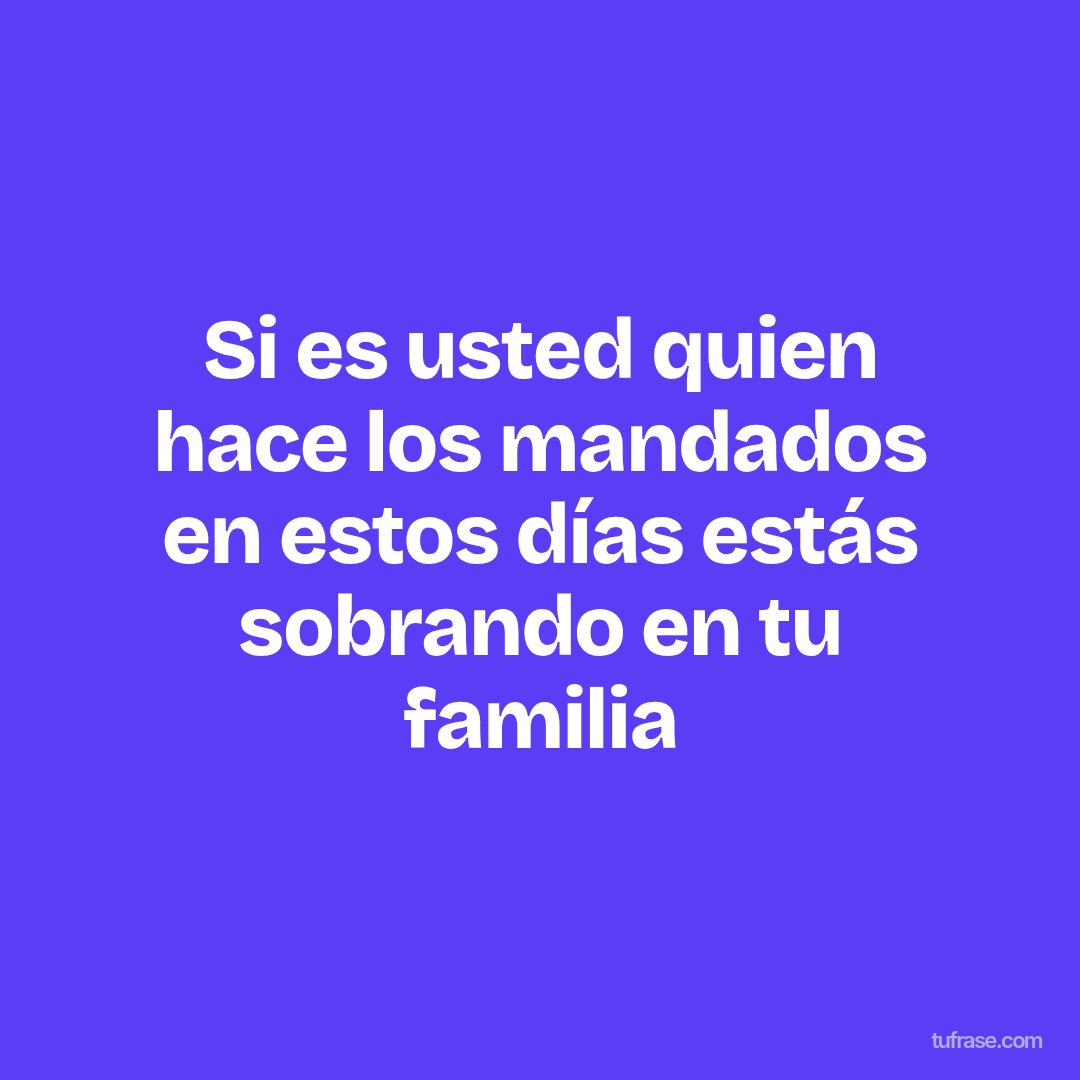 Si es usted quien hace los mandados en estos días estás sobrando en tu familia