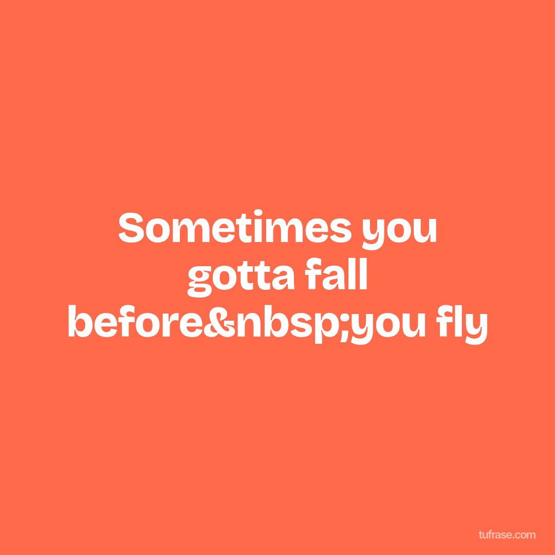 Sometimes you gotta fall before&nbsp;you fly