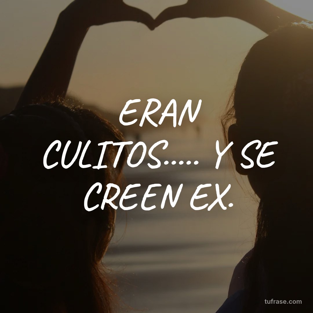 ERAN CULITOS..... Y SE CREEN EX.