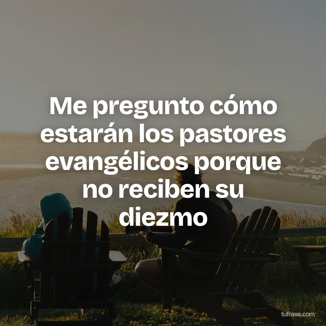 Me pregunto cómo estarán los pastores evangélicos porque no reciben su diezmo