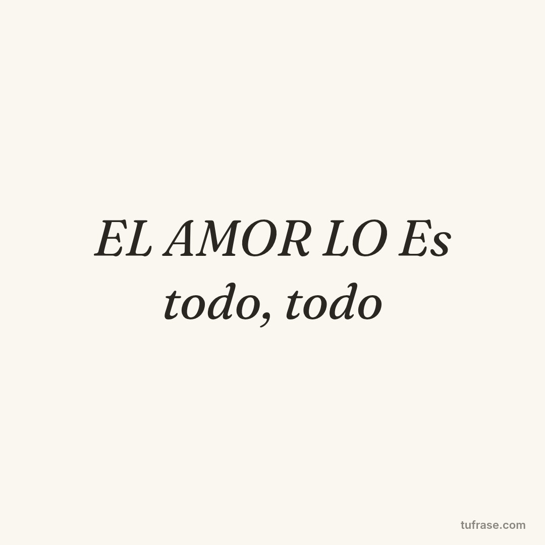 EL AMOR LO Es todo, todo