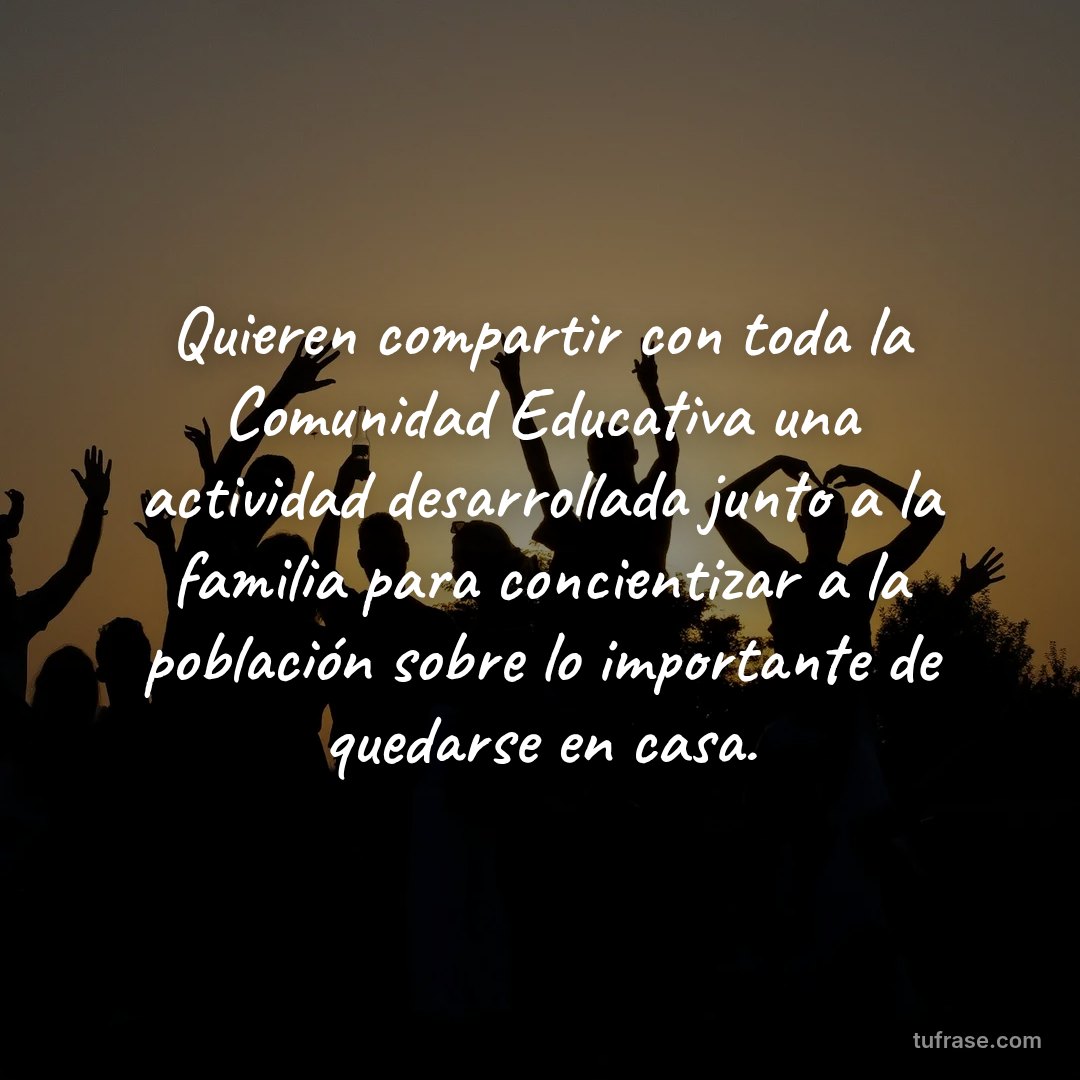 Quieren compartir con toda la Comunidad Educativa una actividad desarrollada junto a la familia para concientizar a la población sobre lo importante de quedarse en casa.