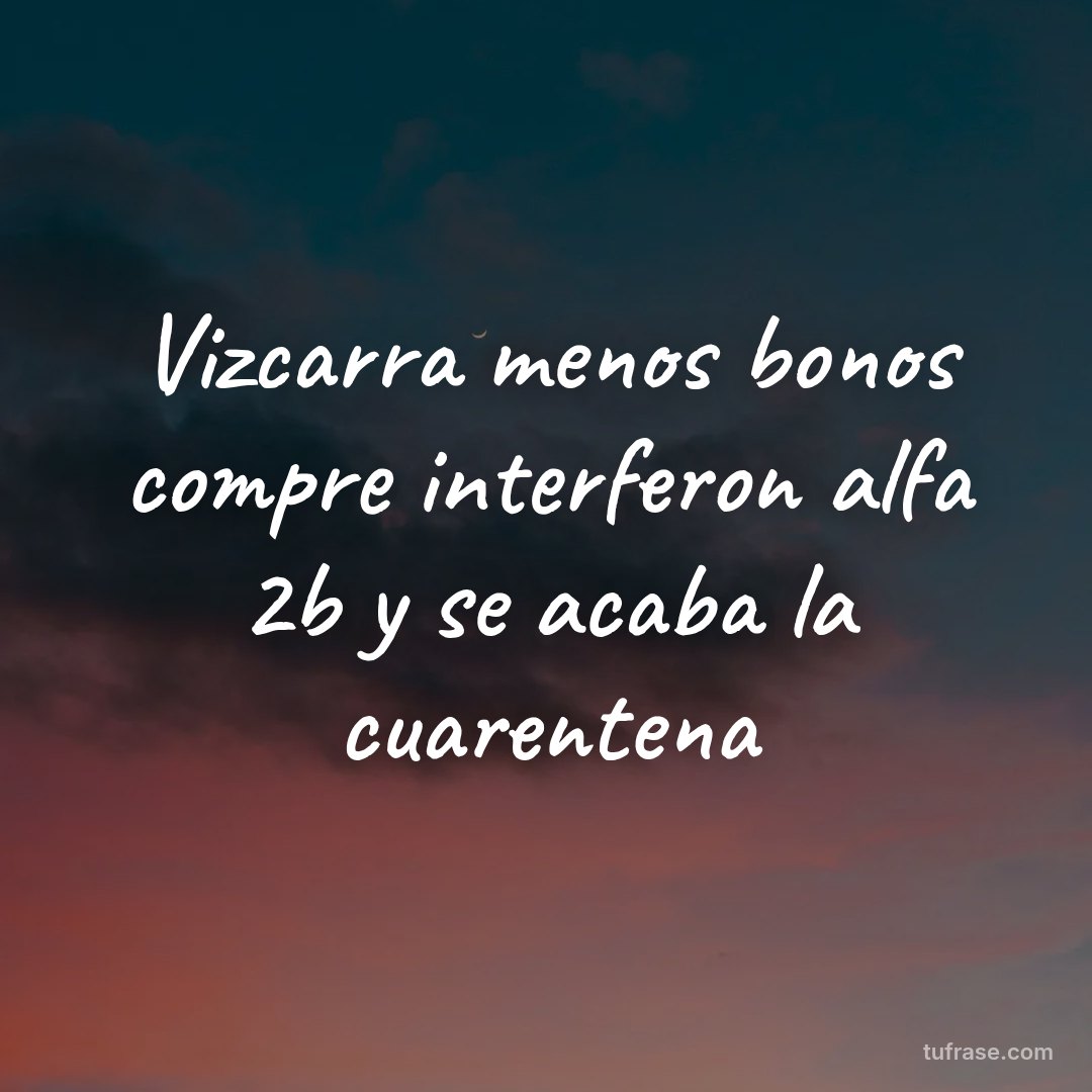 Vizcarra menos bonos compre interferon alfa 2b y se acaba la cuarentena