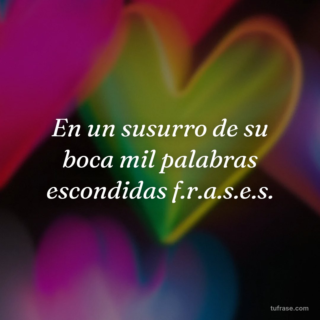 En un susurro de su boca mil palabras escondidas f.r.a.s.e.s.