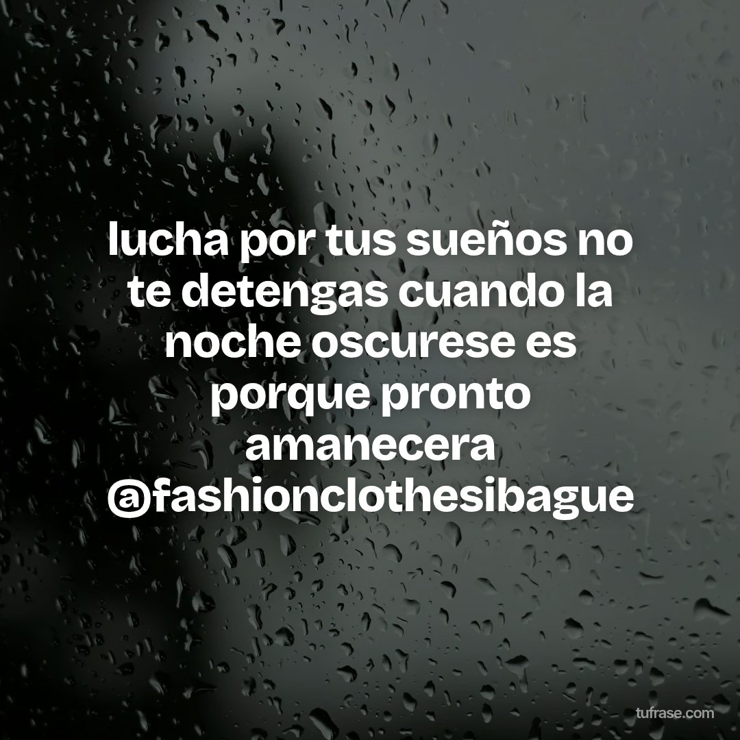 lucha por tus sueños no te detengas cuando la noche oscurese es porque pronto amanecera @fashionclothesibague