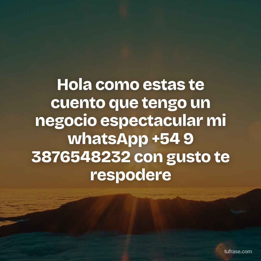 Hola como estas te cuento que tengo un negocio espectacular mi whatsApp +54 9 3876548232 con gusto te respodere
