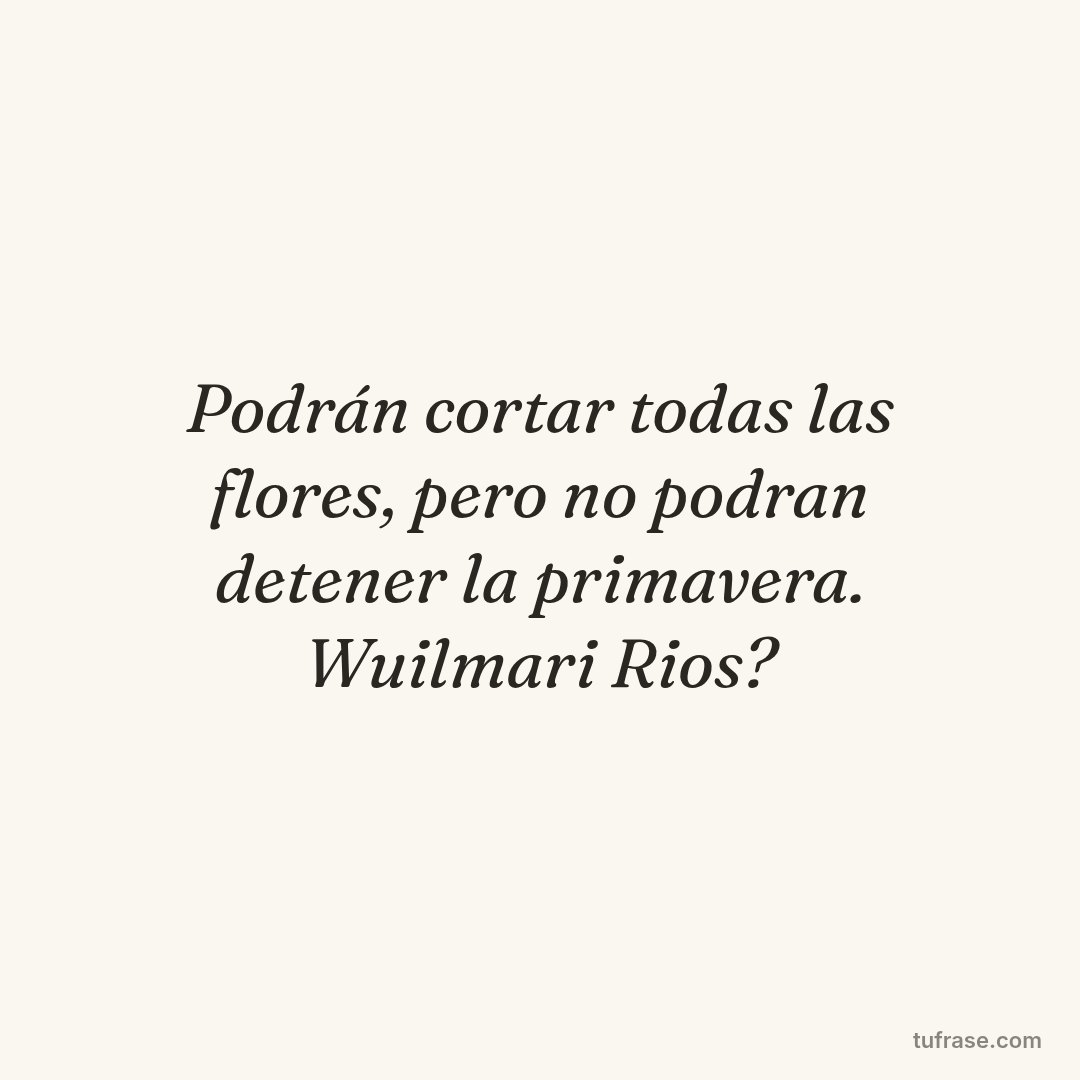 Podrán cortar todas las flores, pero no podran detener la primavera. Wuilmari Rios?