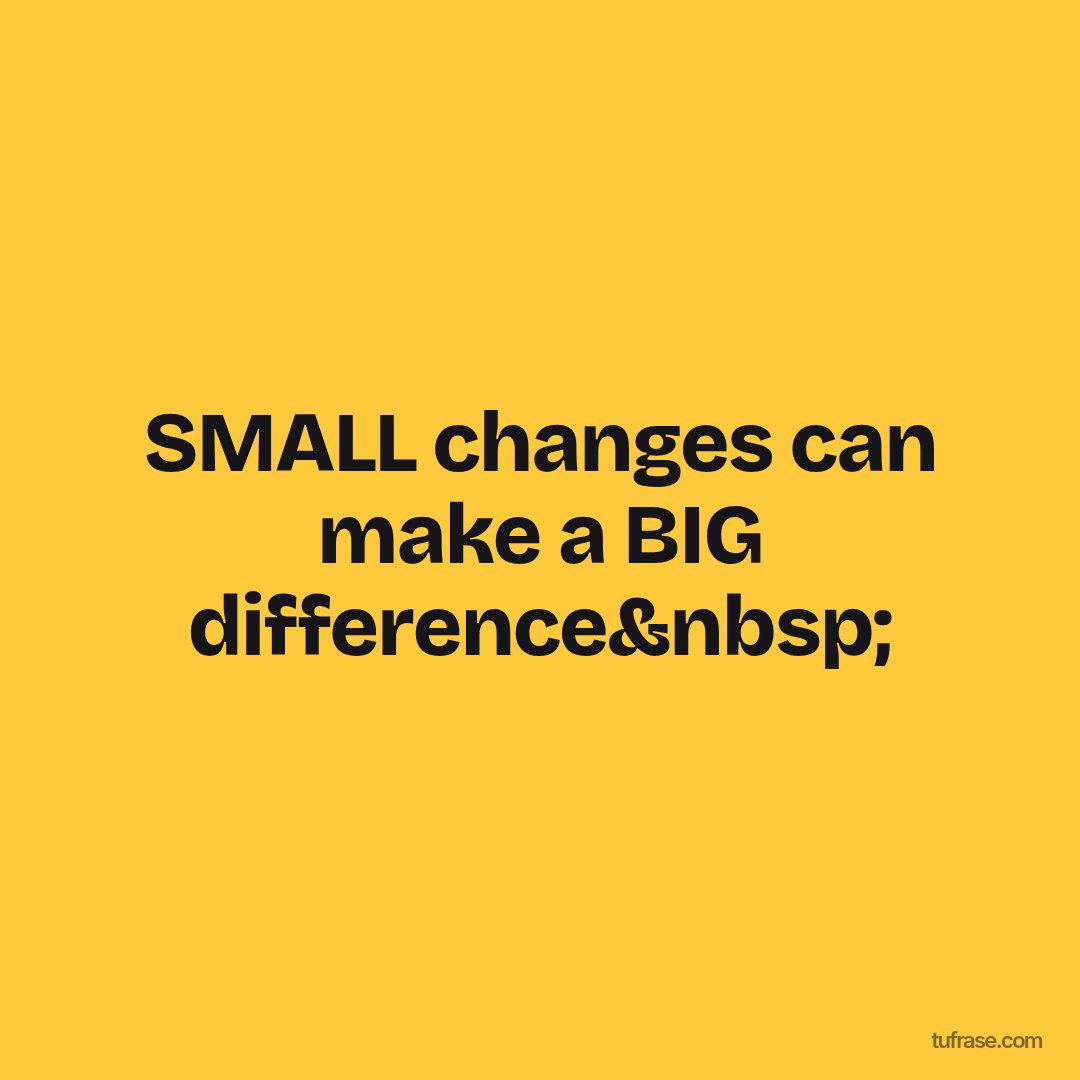 SMALL changes can make a BIG difference&nbsp;