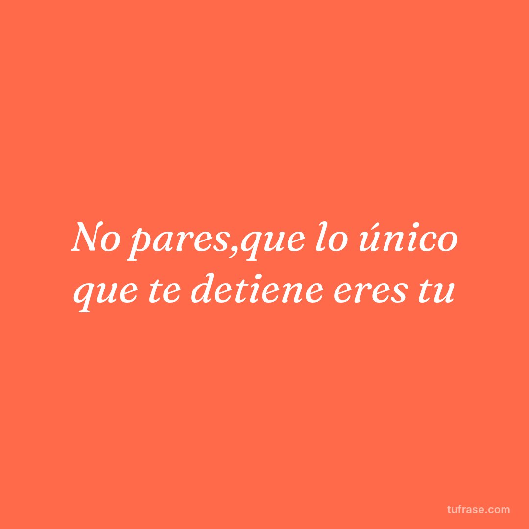 No pares,que lo único que te detiene eres tu