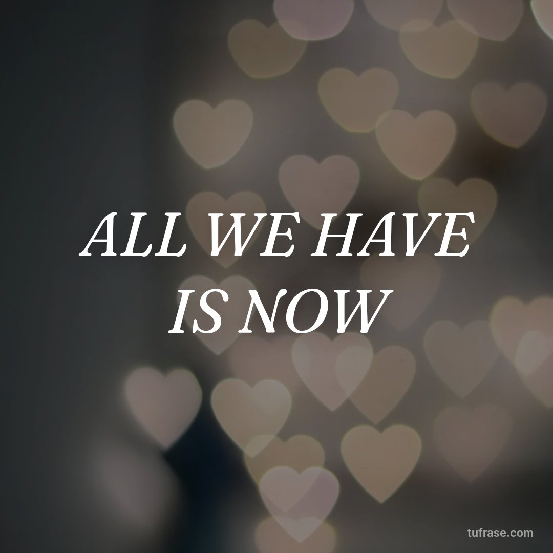 ALL WE HAVE IS NOW