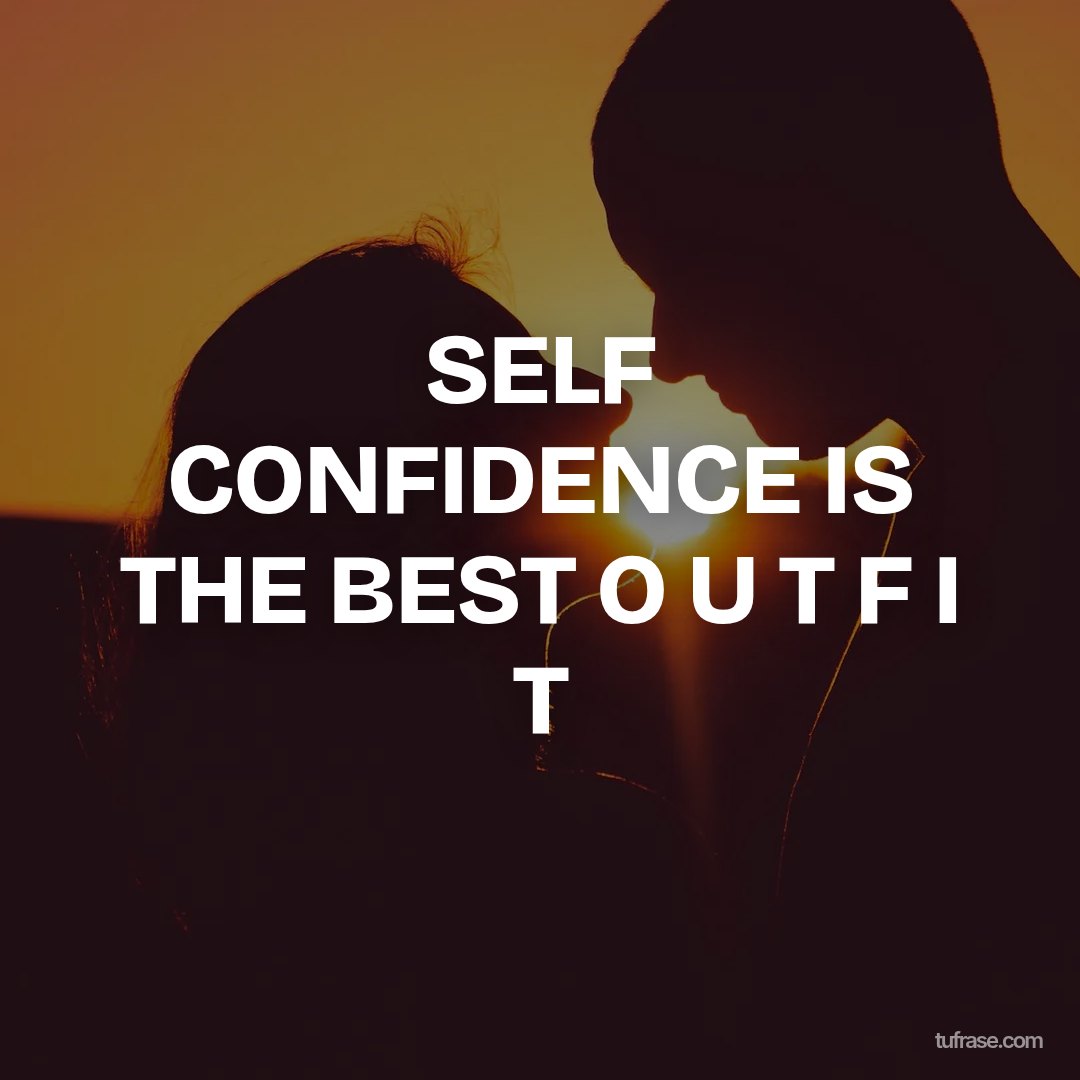 SELF CONFIDENCE IS THE BEST O U T F I T