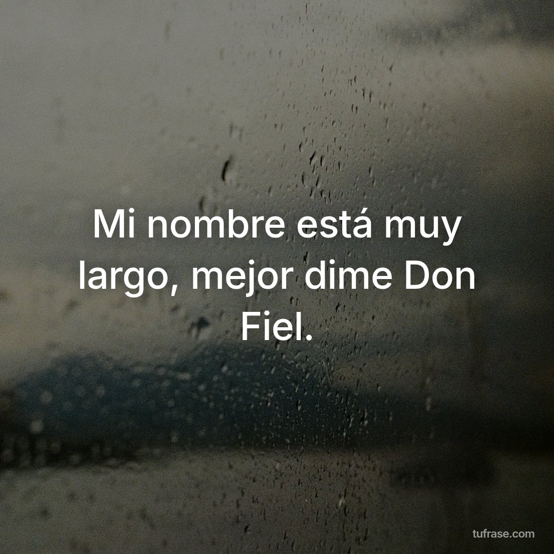 Mi nombre está muy largo, mejor dime Don Fiel.