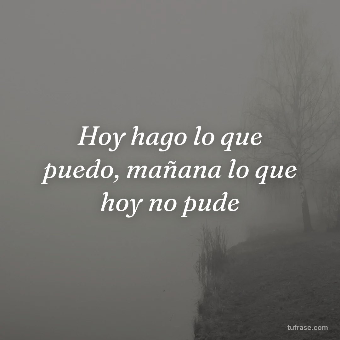 Hoy hago lo que puedo, mañana lo que hoy no pude