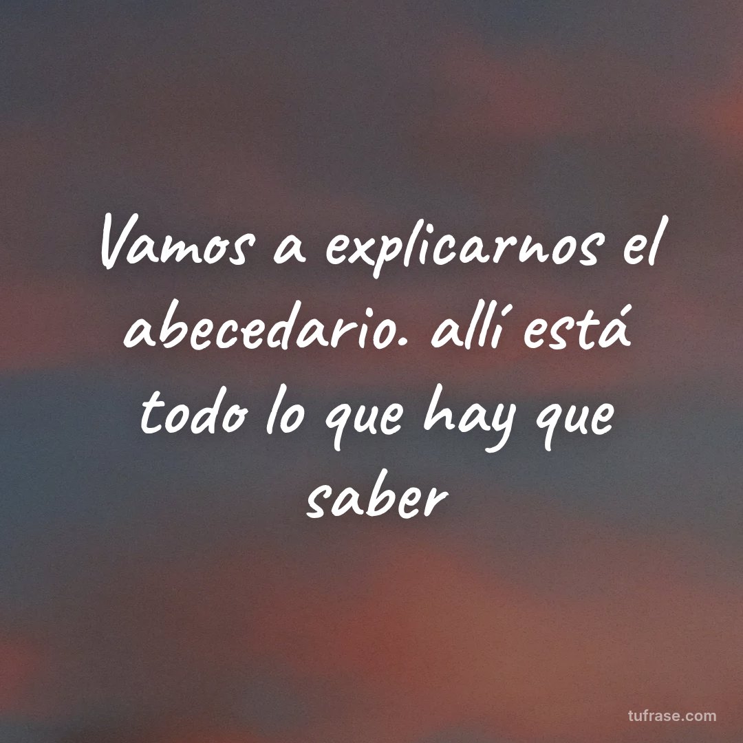 Vamos a explicarnos el abecedario. allí está todo lo que hay que saber