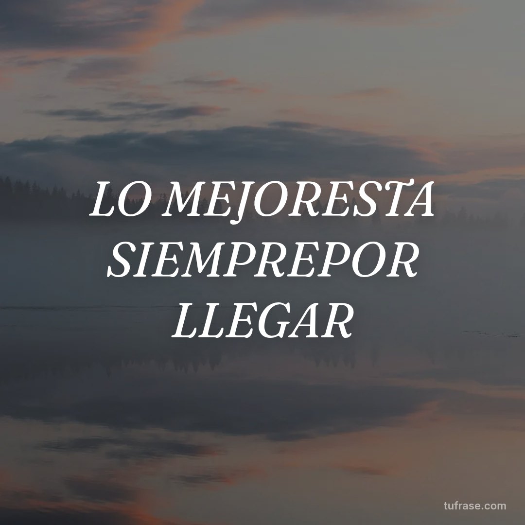 LO MEJORESTA SIEMPREPOR LLEGAR