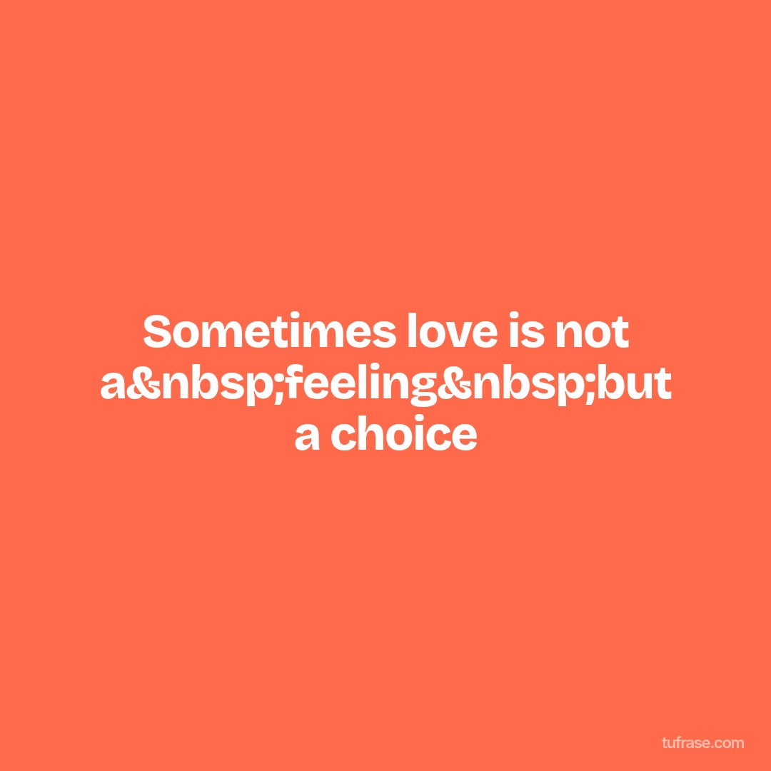 Sometimes love is not a&nbsp;feeling&nbsp;but a choice
