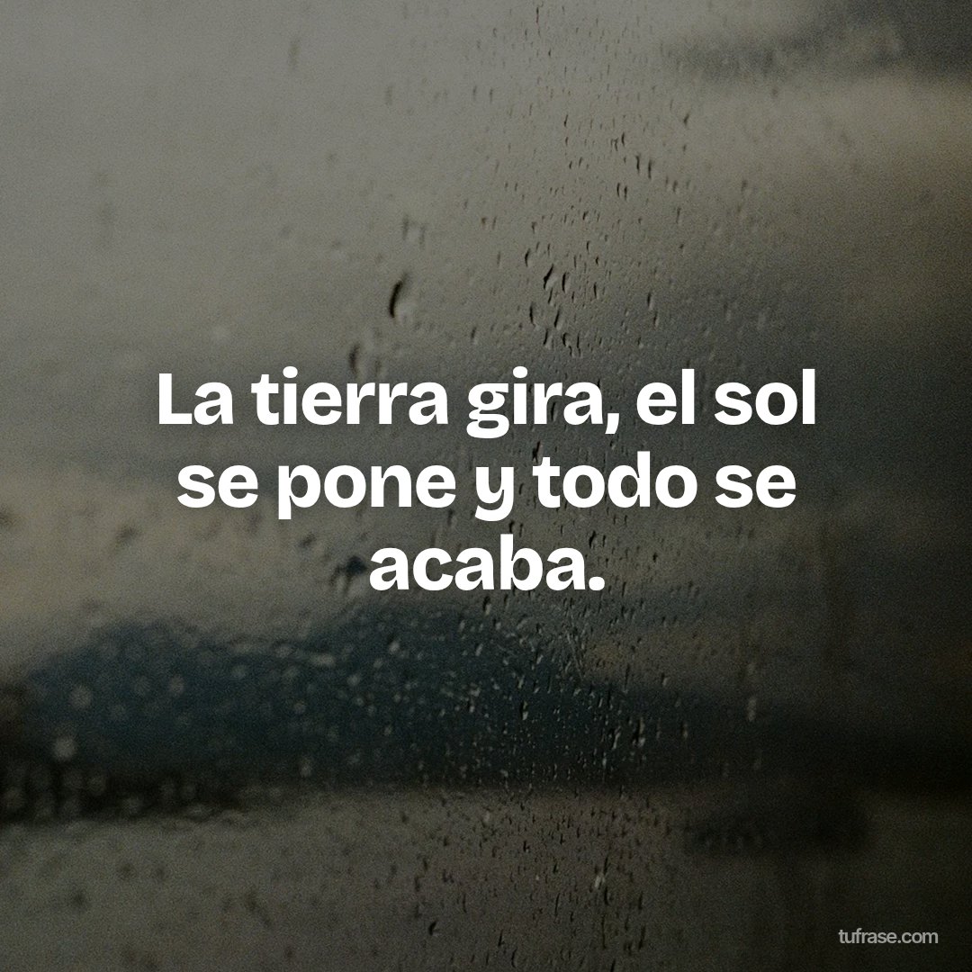 La tierra gira, el sol se pone y todo se acaba.