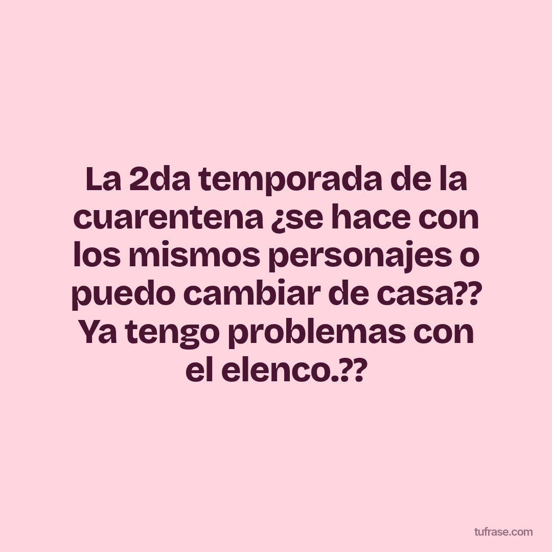La 2da temporada de la cuarentena ¿se hace con los mismos personajes o puedo cambiar de casa?? Ya tengo problemas con el elenco.??