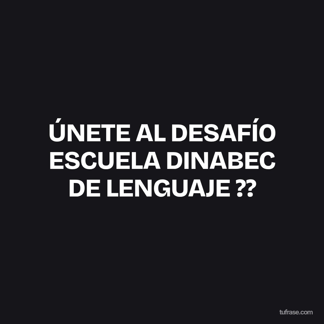 ÚNETE AL DESAFÍO ESCUELA DINABEC DE LENGUAJE ??